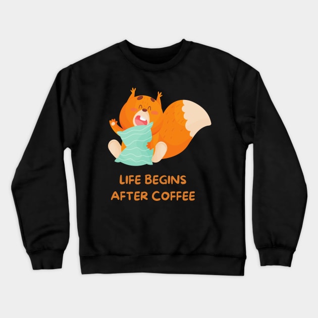 Squirrel Funny Quote | Life Begins After Coffee Crewneck Sweatshirt by mkhriesat